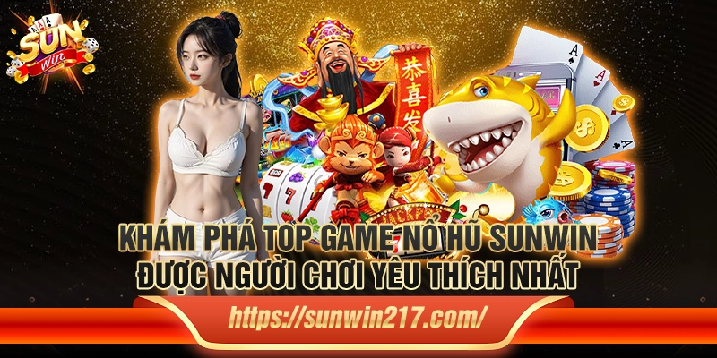 Khám phá top game nổ hũ Sunwin được người chơi yêu thích nhất