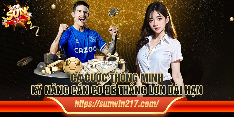 Cá cược thông minh - Kỹ năng cần có để thắng lớn dài hạn